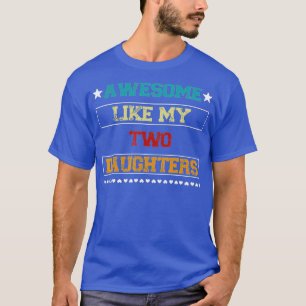 AWESOME LIKE MY TWO DAUGHTERS Fathers Day T-Shirt