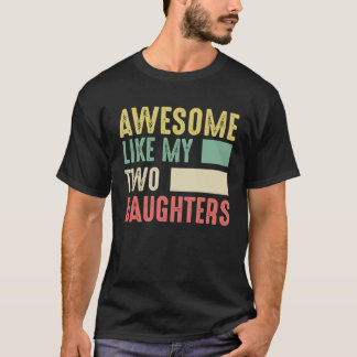Awesome Like My Two Daughters for Fathers Day  4 T-Shirt