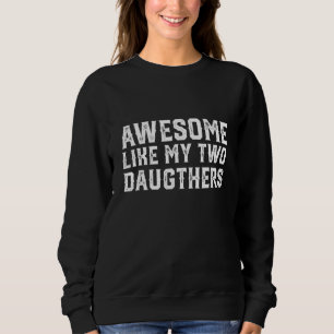 Awesome Like My Two Daughters Funny Father's Day D Sweatshirt