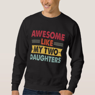 Awesome Like My Two Daughters Retro Dad Fathers d Sweatshirt