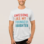 Awesome Like My Youngest Daughter Family Party Tri-Blend Shirt<br><div class="desc">Awesome Like My Daughter. Funny Quote for all dads with daughters on father's day or birthday. Celebrate the awesomeness of your youngest daughter with this cute design, showcasing her vibrant spirit and infectious energy! Embrace the bond of love and joy with this adorable design, designed to reflect the incredible awesomeness...</div>