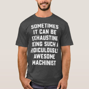 Awesome Machinist Sarcasm Funny Saying Inspiring T-Shirt