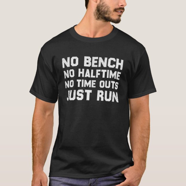 Awesome No Bench No Halftime No Time Outs Just Run T-Shirt (Front)