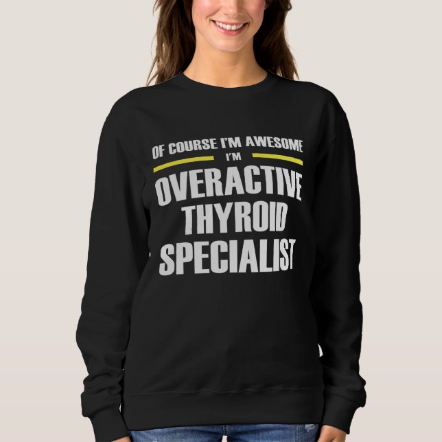 Awesome Overactive Thyroid Specialist Sweatshirt (Front)