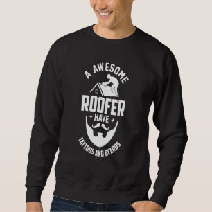 Awesome Roofer Have Tattoos And Beards Roofing Sweatshirt