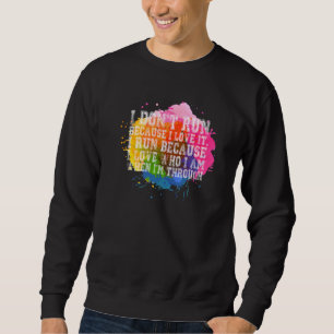 Awesome Runner S Quote I Don T Run Because I Love  Sweatshirt