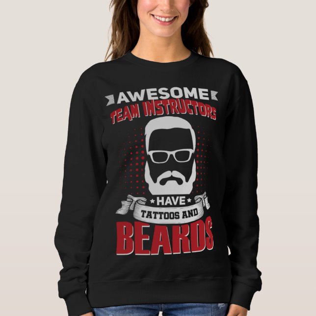 Awesome Team Instructors Job Coworker Tattoo Beard Sweatshirt (Front)