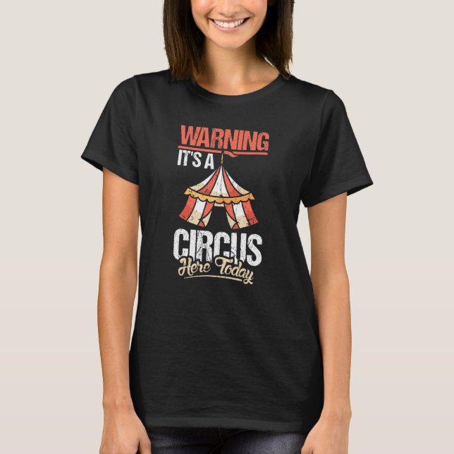 Awesome Warning It's A Circus Here Today Design T-Shirt (Front)