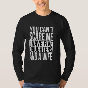 Awesome You Can T Scare Me I Have Five Daughters A T-Shirt