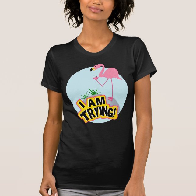 Awkward Pink Flamingo I Am Trying Funny T-Shirt (Front)
