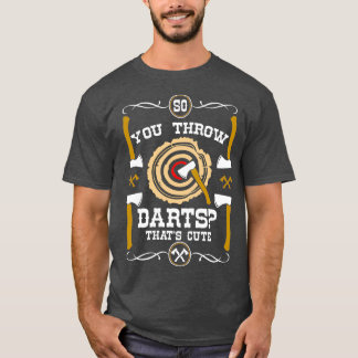 Ax Throwing So You Through Darts Thats cute T-Shirt