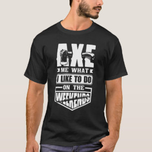 Axe Hatchet Throwing Hatchet Axe Thrower Axe Me Fu T-Shirt