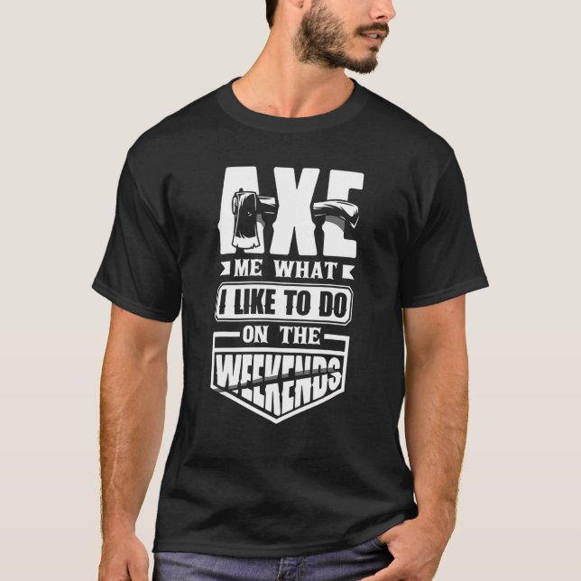 Axe Hatchet Throwing Hatchet Axe Thrower Axe Me   T-Shirt (Front)