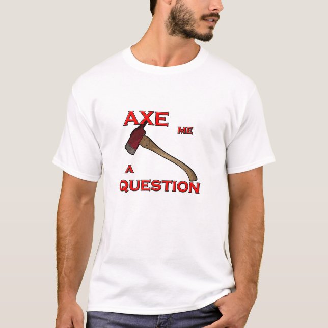 Axe Me a Question T-Shirt (Front)
