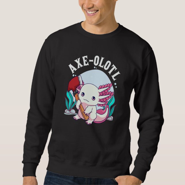 Axe olotl Cute Axolotl Holding Axe Axolotl Lumberj Sweatshirt (Front)