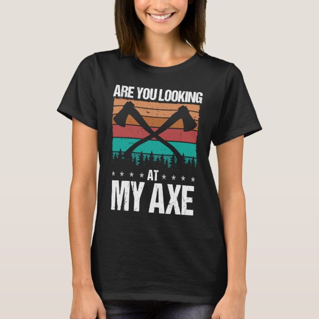 Axe Throwing Are you looking at my Axe Hatchet Thr T-Shirt (Front)