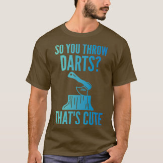 Axe Throwing Axe Throwing Quote So You Throw Darts T-Shirt