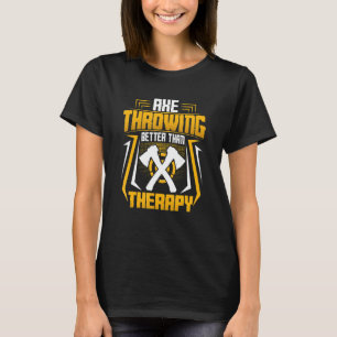 Axe Throwing Better Than Therapy - Axe Thrower Thr T-Shirt