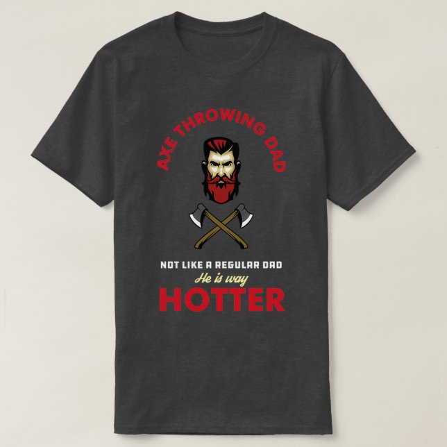 Axe Throwing Dad Not Like A Regular Dad He Is Way  T-Shirt (Design Front)