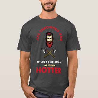 Axe Throwing Dad Not Like A Regular Dad He Is Way T-Shirt