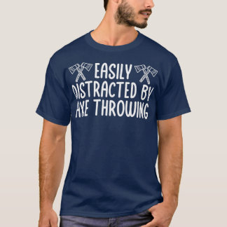 Axe Throwing Funny Axe Throwing Easily Distracted T-Shirt
