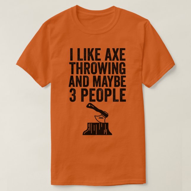 Axe Throwing Funny Axe Throwing I Like Axe Throwin T-Shirt (Design Front)