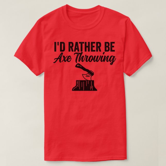 Axe Throwing Funny Axe Throwing Id Rather Be Axe T T-Shirt (Design Front)