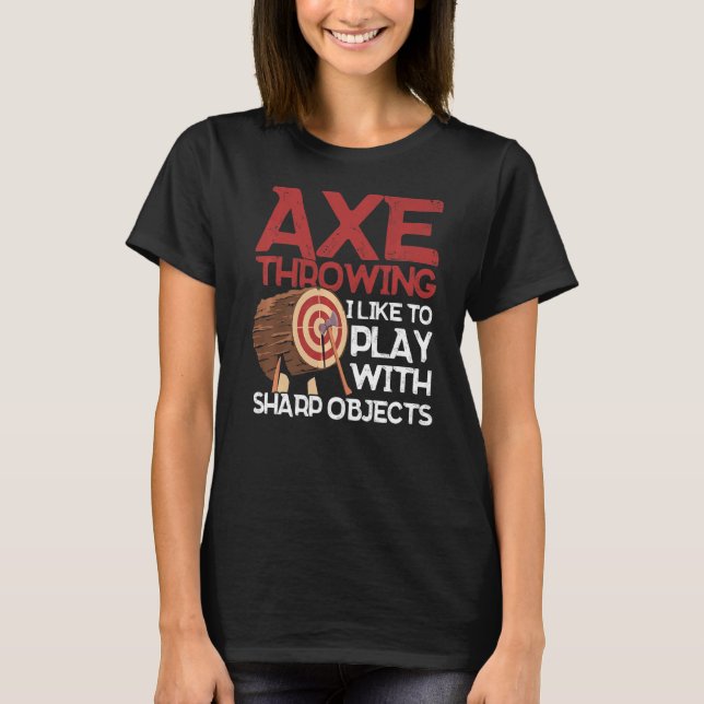 Axe Throwing I Like To Play With Sharp Objects Axe T-Shirt (Front)