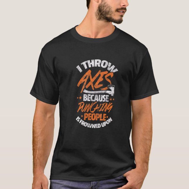 Axe Throwing I Throw Axe Because Punching People D T-Shirt (Front)