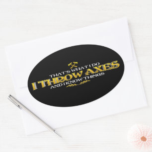 Axe Throwing - I Throw Axes & I Know Things Funny  Oval Sticker