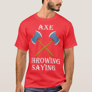 Axe Throwing Saying 4 T-Shirt