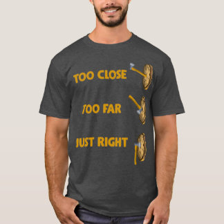 Axe Throwing Saying Too Close Too Far Just RIGHT T-Shirt