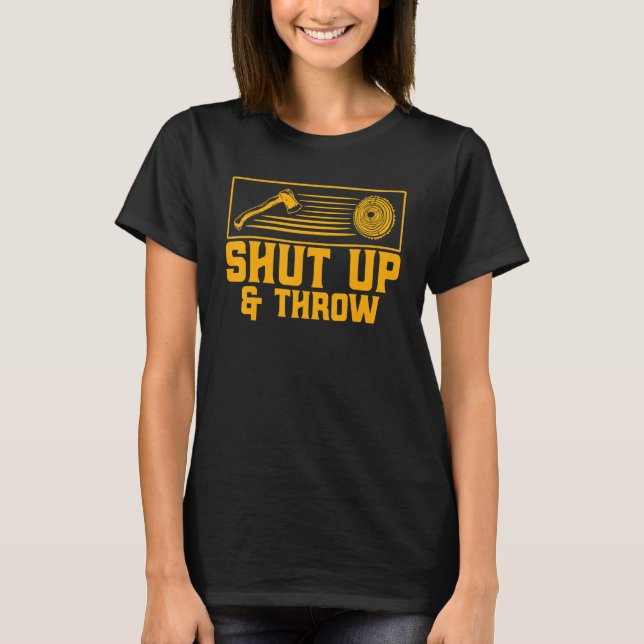 Axe Throwing Shut Up & Throw T-Shirt (Front)