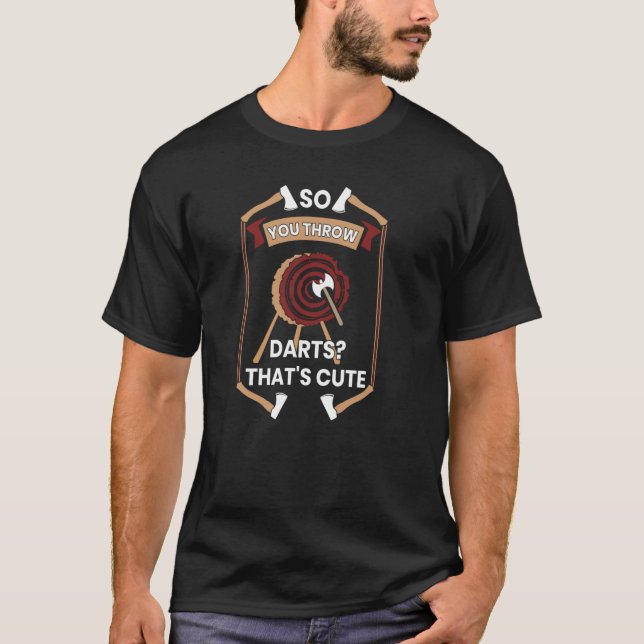 Axe Throwing So You Through Darts That's cute Axe  T-Shirt (Front)