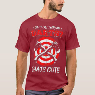 Axe Throwing You Throw Darts Axe Throwers T-Shirt