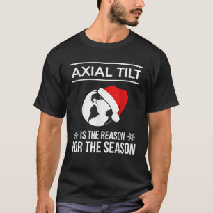 Axial Tilt Is The Reason For The Season Xmas T Shi T-Shirt