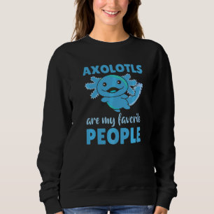 Axolotl Are My Favourite People Cute Axolotl Sweatshirt