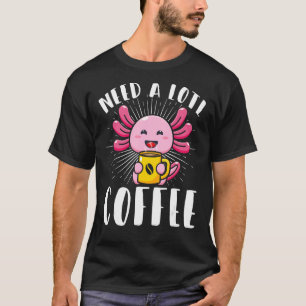 Axolotl Coffee Need A Lotl Coffee Mexican Amphibia T-Shirt