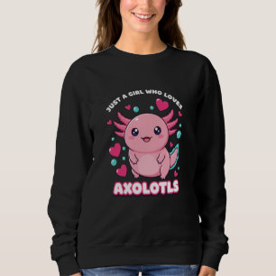 Axolotl Cute Kawaii, Just A Girl Who Loves Axolotl Sweatshirt