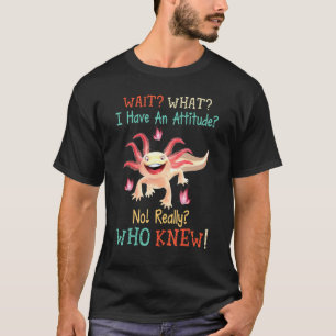 Axolotl Horse Wait What I Have An Attitude No T-Shirt