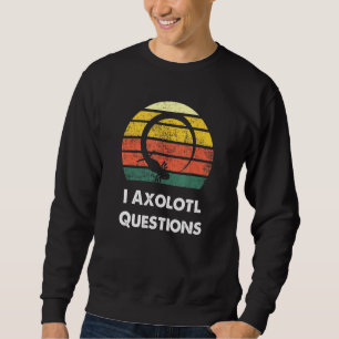 Axolotl I Axolotl Questions 1 Sweatshirt