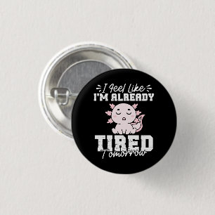Axolotl I Feel Like I'm already tired Tomorrow 3 Cm Round Badge