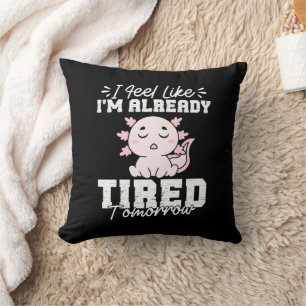 Axolotl I Feel Like I'm already tired Tomorrow Cushion