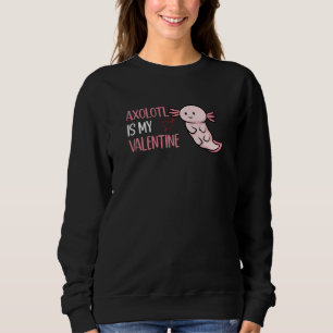 Axolotl Is My Valentine Valentine's Day Axolotl Sweatshirt