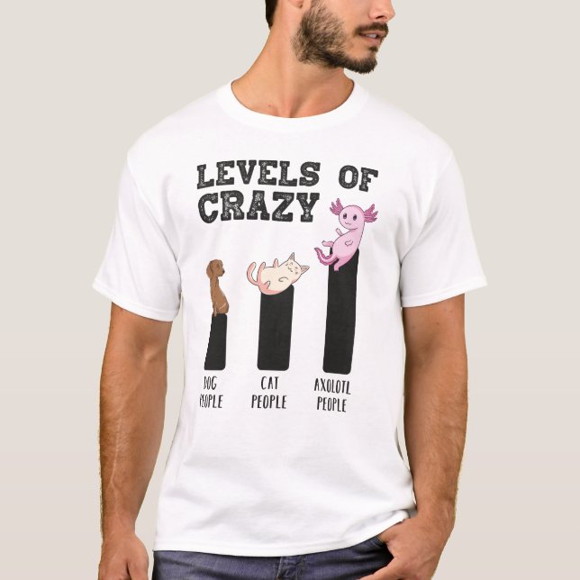 Axolotl Levels of Crazy Funny Animals Gift T-Shirt (Front)