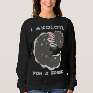 Axolotl Meme  I Axolotl For A Friend Fan Boys Men Sweatshirt