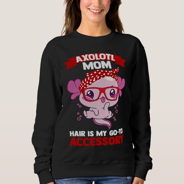 axolotl mom hair is my go to accessory Axolotls Sweatshirt (Front)
