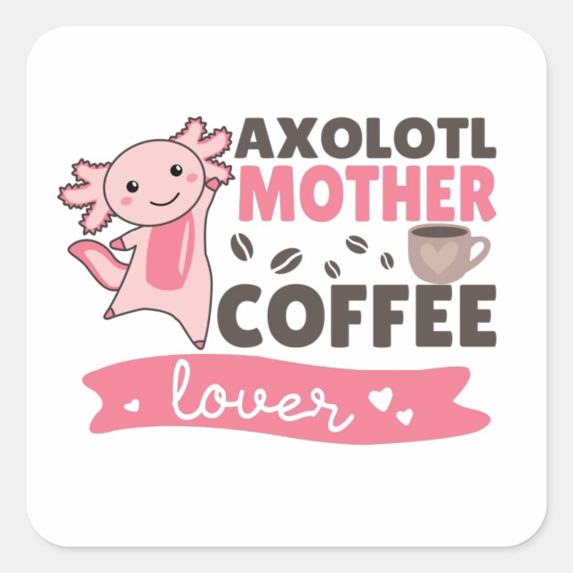 Axolotl Mother Coffee Lovers Sweet Axolotls Square Sticker (Front)