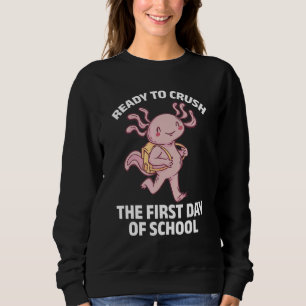 Axolotl   Ready To Crush The First Day Of School Sweatshirt