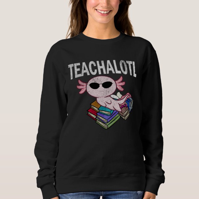 Axolotl Teacher Teachalotl  Teacher  1 Sweatshirt (Front)